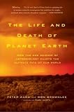 The Life and Death of Planet Earth : How the New Science of Astrobiology Charts the Ultimate Fate of Our World