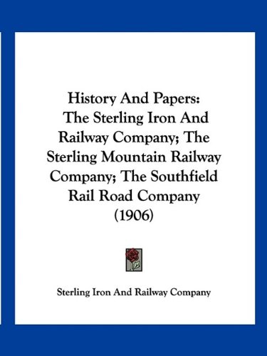 History And Papers: The Sterling Iron And Railway Company; The Sterling Mountain Railway Company; The Southfield Rail Road Company (1906)
