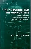 The Knowable and the Unknowable: Modern Science, Nonclassical Thought, and the Two Cultures (Studies in Literature and Science)