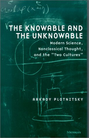 The Knowable and the Unknowable: Modern Science, Nonclassical Thought, and the Two Cultures (Studies in Literature and Science)