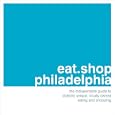 eat.shop.philadelphia: The Indispensible Guide to Stylishly Unique, Locally Owned Eating and Shopping (eat.shop guides series)