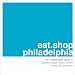 eat.shop philadelphia: The Indispensible Guide to Stylishly Unique, Locally Owned Eating and Shopping (eat.shop guides)