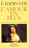 L'Amour en plus: Histoire de l'amour maternel, XVIIe-XXe si�cle