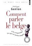 Comment parler le belge ? : (Et le comprendre, ce qui est moins simple)