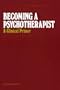 Becoming a Psychotherapist: A Clinical Primer