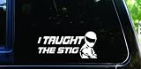 I TAUGHT THE STIG! funny die cut vinyl decal / sticker