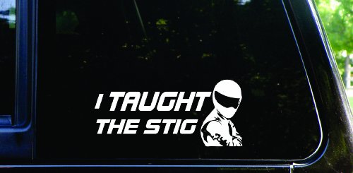 I TAUGHT THE STIG! funny die cut vinyl decal / sticker