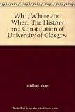 Who, where and when : the history & constitution of the University of Glasgow