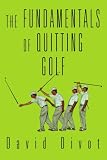 The Fundamentals of Quitting Golf