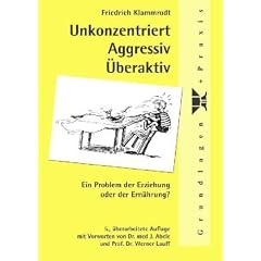 Unkonzentriert, Aggressiv, �beraktiv: Ein Problem der Erziehung oder der Ern�hrung?. Mit praktischen Ratschl�gen f�r Eltern, Lehrer und Erzieher