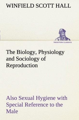 the biology physiology and sociology of reproduction also sexual hygiene with special reference to the male 