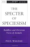 The Specter of Speciesism: Buddhist and Christian Views of Animals (American Academy of Religion Books)