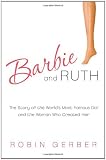 Barbie and Ruth: The Story of the World's Most Famous Doll and the Woman Who Created Her