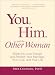 You, Him and the Other Woman: Break the Love Triangle and Reclaim Your Marriage, Your Love, and Your Life