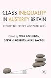 Class inequality in austerity Britain : power, difference and suffering