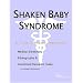 Shaken Baby Syndrome - A Medical Dictionary, Bibliography, and Annotated Research Guide to Internet References