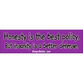 Honesty is the best policy, but insanity is a better defense - funny bumper stickers (Medium 10x2.8 in.)