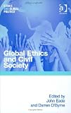 Global Ethics And Civil Society (Ethics and Global Politics)