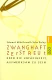 Zwanghaft zerstreut oder Die Unf�higkeit, aufmerksam zu sein