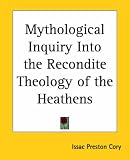 Mythological Inquiry Into the Recondite Theology of the Heathens