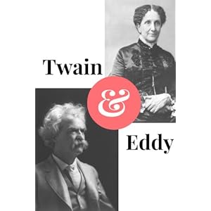 Twain and Eddy: The Conflicted Relationship of Mark Twain and Christian Science Founder Mary Baker Eddy