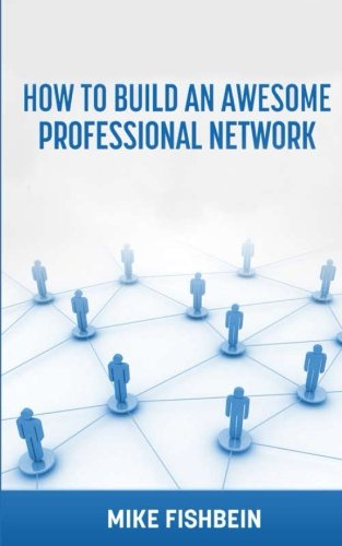 Business Networking: How to Build an Awesome Professional Network: Strategies and tactics to meet and build relationships with successful people