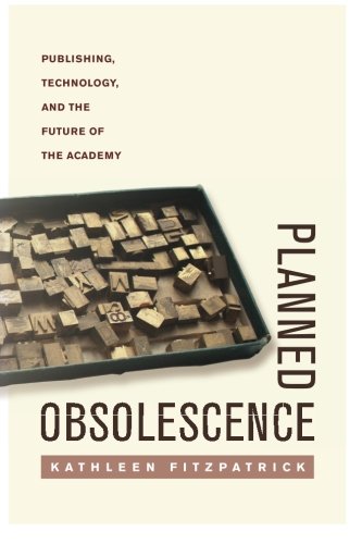 Planned Obsolescence: Publishing, Technology, and the Future of the Academy