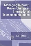 Managing Internet-driven change in international telecommunications - [electronic resource]  : Rob Frieden.