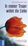 Produkt-Bild: In meiner Trauer wohnt die Liebe: Gedanken, die den Tod &uuml;berwinden
