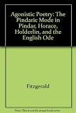Agonistic poetry : the Pindaric mode in Pindar, Horace, Hölderlin, and the English ode