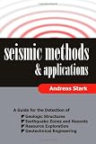 Seismic Methods and Applications: A Guide for the Detection of Geologic Structures, Earthquake Zones and Hazards, Resource Exploration, and Geotechnical Engineering