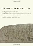 On the Wings of Eagles: The Reforms of Gaius Marius and the Creation of Rome's First Professional Soldiers