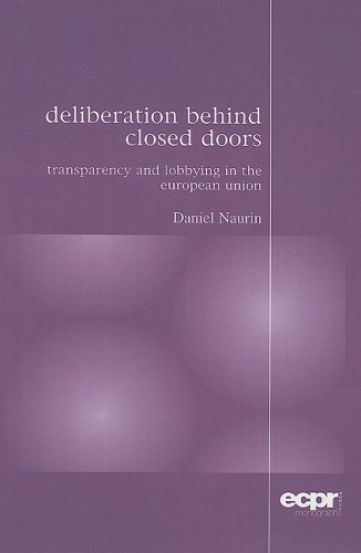 Deliberation Behind Closed Doors: Transparency and Lobbying in the European Union (ECPR Monographs Series)