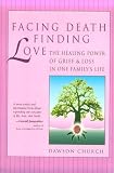 Facing Death, Finding Love: The Healing Power of Grief & Loss in One Family's Life