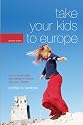 Take Your Kids to Europe, 7th: How to Travel Safely (and Sanely) in Europe with Your Children