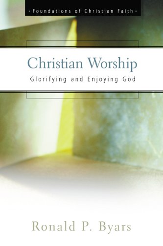 Christian Worship: Glorifying and Enjoying God (Foundations of Christian Faith)