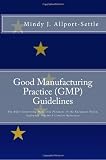 Good Manufacturing Practice (GMP) Guidelines: The Rules Governing Medicinal Products in the European Union, EudraLex Volume 4 Concise Reference