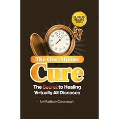 The One-Minute Cure: The Secret to Healing Virtually All Diseases