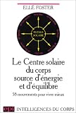 Le centre solaire du corps source d énergie et d équilibre : 58 mouvements pour vivre mieux