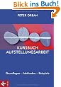 Kursbuch Aufstellungsarbeit: Grundlagen - Methoden - Beispiele