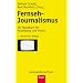 Fernseh-Journalismus: Ein Handbuch f�r Ausbildung und Praxis