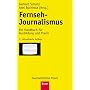 Fernseh-Journalismus: Ein Handbuch f�r Ausbildung und Praxis
