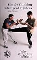 Simple Thinking:Intelligent Fighter: Why Wing Chun Works Ll: Simple Thinking: Intelligent Fighters Vol 2 (Summersdale martial arts)