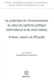 La protection de l'environnement au coeur du syst�me juridique international et du droit interne. Acteurs, valeurs et efficacit�, Actes du Colloque des ... Universit� de Li�ge, Ch�teau de Colonster