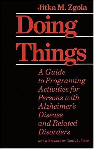 Doing Things: A Guide to Programing Activities for Persons with Alzheimer s Disease and Related Disorders
