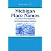 Michigan Place Names: The History of the Founding and the Naming of More Than Five Thousand Past and Present Michigan Communities (Great Lakes Books)