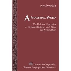 A Flowering Word: The Modernist Expression in St�phane Mallarm�, T. S. Eliot, and Yosano Akiko (Currents in Comparative Romance Languages and Literatures)