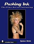 Pushing Ink: The Fine Art of Tattooing (Schiffer Book)