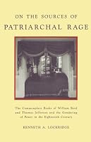 On the Sources of Patriarchal Rage: The Commonplace Books of William Byrd and Thomas Jefferson and the Gendering of Power in the Eighteenth Century (History of Emotions)