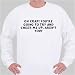 Oh crap! You're going to try and cheer me up, aren't you? Sweatshirt